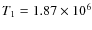 $T_{1} = 1.87 \times 10^{6}$