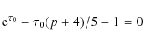 \begin{displaymath}{\rm e}^{\tau_0} - \tau_0(p + 4)/5 - 1 = 0
\end{displaymath}