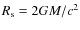 $R_{\rm s}=2GM/c^2$