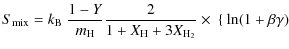 $\displaystyle {S_{\rm mix}= k_{\rm B} ~ \frac{1-Y}{m_{\rm H}}
\frac{2}{1+X_{\rm H}+3X_{\rm H_2}}\times ~ \{ ~ {\rm ln}
(1+\beta \gamma) ~ {} }$