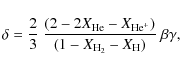 \begin{displaymath}
\delta= \frac{2}{3} ~ \frac{(2 - 2 X_{\rm He} -
X_{\rm He^+})}{(1 - X_{\rm H_2} - X_{\rm H})} ~ \beta
\gamma,
\end{displaymath}