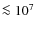 $\la 10^7$