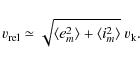 \begin{displaymath}
v_{\rm rel} \simeq \sqrt{{\langle}e_m^2{\rangle} +{\langle}i_m^2{\rangle}}
~v_{\rm k}.
\end{displaymath}