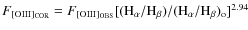 $F_{[{\rm OIII}]_{\rm COR}}=
F_{[{\rm OIII}]_{\rm OBS}}[({\rm H}_{\rm\alpha}/{\rm H}_{\rm\beta})/({\rm H}_{\rm\alpha}/{\rm H}_{\rm\beta})_{\rm o}]^{2.94}$