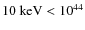 $10~{\rm keV}<10^{44}$