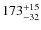 $173^{\rm +15}_{-32}$
