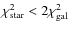 $\chi^2_{\rm star} <2\chi^2_{\rm gal}$