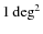 $1\deg^2$
