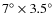 $7^\circ \times 3.5^\circ$