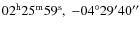 $02^{\rm h}25^{\rm m}59^{\rm s} ,\ -04^\circ 29'40''$