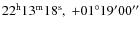 $22^{\rm h}13^{\rm m}18^{\rm s} ,\ +01^\circ 19'00''$