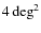 $4\deg^2$