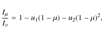 \begin{displaymath}%
\frac{I_{\mu}}{I_{o}} = 1 - u_{1}(1-\mu) - u_{2}(1-\mu)^{2},
\end{displaymath}