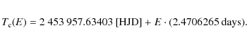 \begin{eqnarray*}T_{\rm c}(E) = 2~453~957.63403~{\rm [HJD]} + E\cdot(2.4706265~{\rm days}).
\end{eqnarray*}