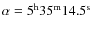 $\alpha = 5^{\rm h}35^{\rm m} 14.5^{\rm s}$