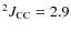 $^2J_{\rm CC} = 2.9$