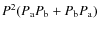$P^2 (P_{\rm a}
P_{\rm b} + P_{\rm b} P_{\rm a})$