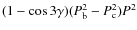 $(1 - \cos 3 \gamma) (P_{\rm b}^2- P_{\rm c}^2) P^2$