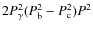 $2 P_{\gamma}^2 (P_{\rm b}^2 - P_{\rm c}^2) P^2$