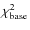 $\chi^2_{\rm base}$