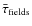 $\bar{\tau}_{\rm fields}$