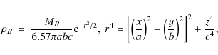 \begin{eqnarray*}\rho_{B} &=& \frac{M_{B}}{6.57 \pi abc} {\rm e}^{-r^{2}/2} , \ ...
...t( \frac{y}{b} \right)^{2} \right]^{2} +
\frac{z^{4}}{c^{4}} ,
\end{eqnarray*}