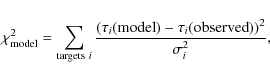 \begin{displaymath}\chi^2_{\rm model}=\sum_{{\rm targets}\ i}\frac{(\tau_i({\rm model})-\tau_i({\rm observed}))^2}{\sigma^2_i},
\end{displaymath}