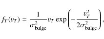 \begin{displaymath}f_{T}(v_{T}) =
\frac{1}{\sigma_{\rm bulge}^{2}} v_{T} \exp \left( -\frac{v_{T}^{2}}{2\sigma_{\rm bulge}^{2}}
\right),
\end{displaymath}