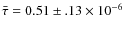 $\bar{\tau} =0.51\pm .13\times 10^{-6}$