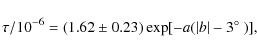 \begin{displaymath}\tau/10^{-6}=(1.62 \pm 0.23)\exp[-a(\vert b\vert-3\hbox{$^\circ$ })] ,
\end{displaymath}