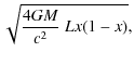 $\displaystyle \sqrt{\frac{4GM}{c^2}\ Lx(1-x)} ,$