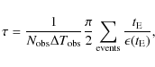 \begin{displaymath}\tau =\frac{1}{N_{\rm obs}\Delta T_{\rm obs}}\frac{\pi}{2}\sum_{\rm events}
\frac{t_{\rm E}}{\epsilon (t_{\rm E})},
\end{displaymath}