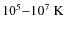 $10^5{-}10^7~{\rm K}$