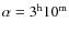 $\alpha = 3^{\rm h}10^{\rm m}$
