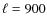 $\ell = 900$