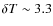$\delta T \sim 3.3$