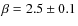 $\beta
= 2.5 \pm 0.1$