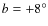 $b=+8^\circ$