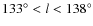 $133^\circ < l < 138^\circ$
