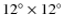 $12^\circ \times 12^\circ$
