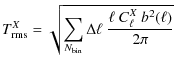 $\displaystyle T^X_{\rm rms}= \sqrt{\sum_{N_{\rm bin}} \Delta \ell ~ \frac{\ell ~ C^X_\ell ~ b^2(\ell)}{2 \pi}}$