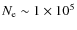 $N_{\rm e} \sim 1 \times 10^5$