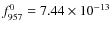 $f_{957}^0 = 7.44 \times 10^{-13}$