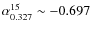 $\alpha_{0.327}^{15} \sim -0.697$