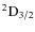 $^2{\rm D}_{3/2} $