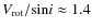 $V_{\rm rot}/{\rm sin}i\approx 1.4$