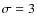$\sigma = 3$