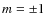 $m= \pm 1$