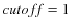 $cutof\!f =1$