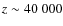 $z\sim 40~000$